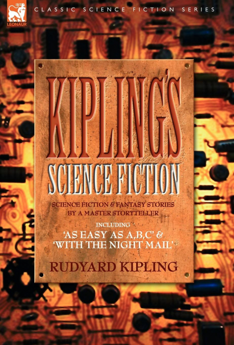 Kiplings Science Fiction - Science Fiction & Fantasy stories by a master storyteller including, ’As Easy as A,B.C’ & ’With the Night Mail’
