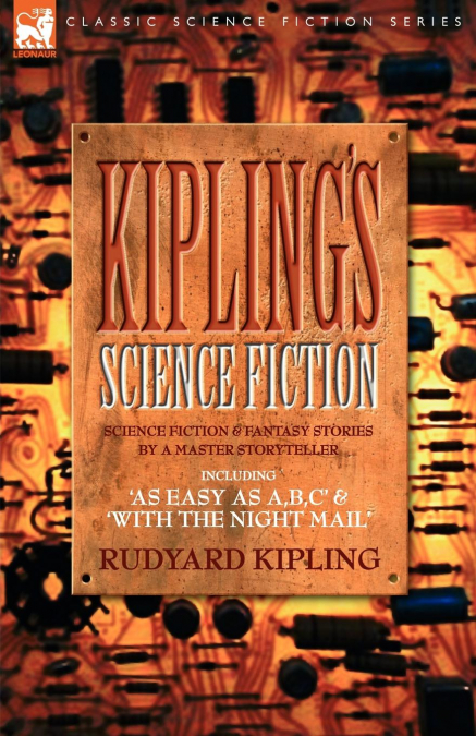 Kiplings Science Fiction - Science Fiction & Fantasy stories by a master storyteller including, ’As Easy as A,B.C’ & ’With the Night Mail’