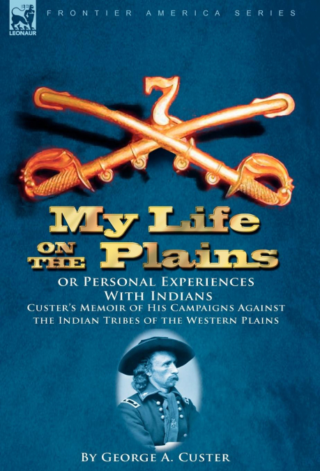 My Life on the Plains or Personal Experiences With Indians