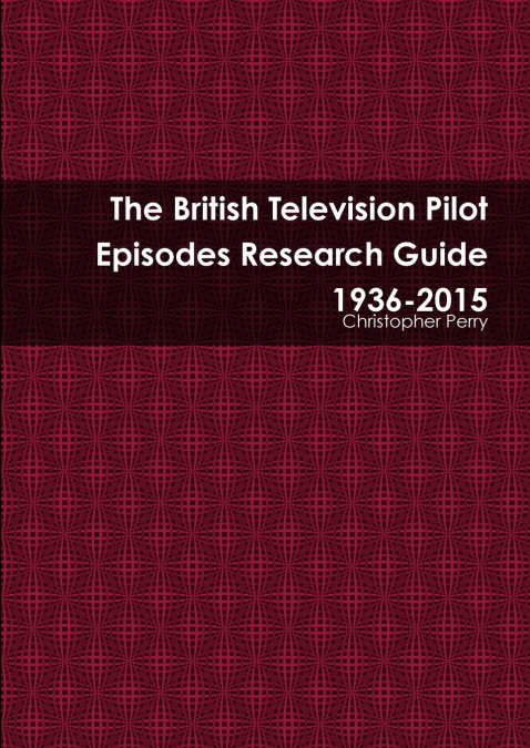 The British Television Pilot Episodes Research Guide 1936-2015