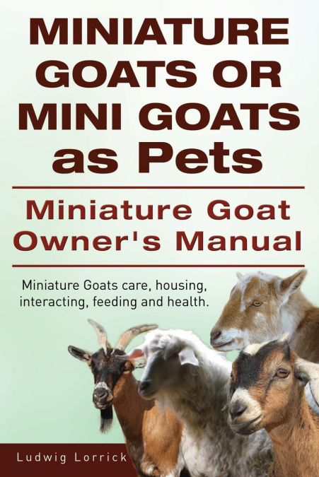 Miniature Goats or Mini Goats as Pets. Miniature Goat Owners Manual. Miniature Goats care, housing, interacting, feeding and health.