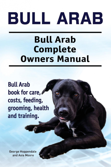 Bull Arab. Bull Arab Complete Owners Manual. Bull Arab  book for care, costs, feeding, grooming, health and training.