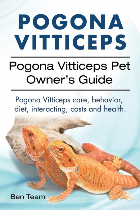 Pogona Vitticeps. Pogona Vitticeps Pet Owners Guide. Pogona Vitticeps care, behavior, diet, interacting, costs and health.