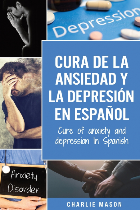 Cura de la ansiedad y la depresión En español/ Cure of anxiety and depression In Spanish (Spanish Edition)