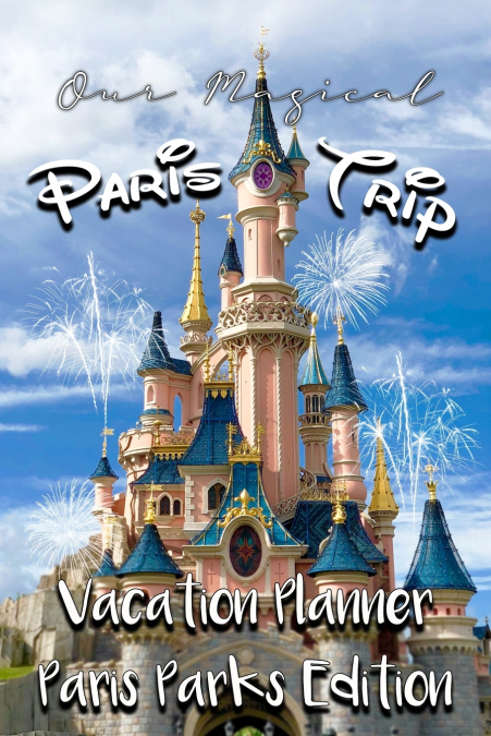 Our Magical Paris Trip  Vacation Planner Paris Parks Edition