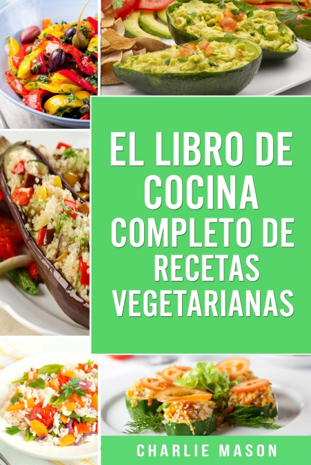 EL LIBRO DE COCINA COMPLETO DE RECETAS VEGETARIANAS EN ESPAÑOL/ THE COMPLETE KITCHEN BOOK OF VEGETARIAN RECIPES IN SPANISH