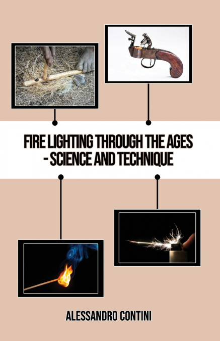 Fire Lighting Through the Ages - Science and Technique - Colour Edition