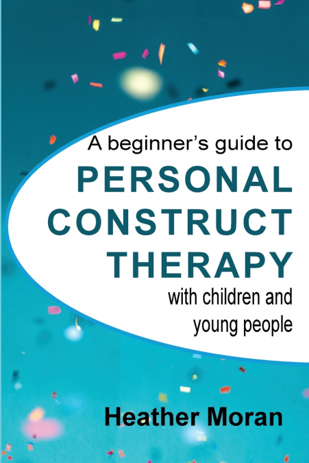 A beginner’s guide to Personal Construct Therapy with children and young people
