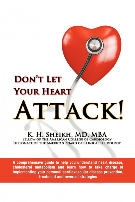 DON'T LET YOUR HEART ATTACK! A comprehensive guide to help you understand heart disease, cholesterol metabolism and how to take charge of implementing your personal cardiovascular disease prevention, 