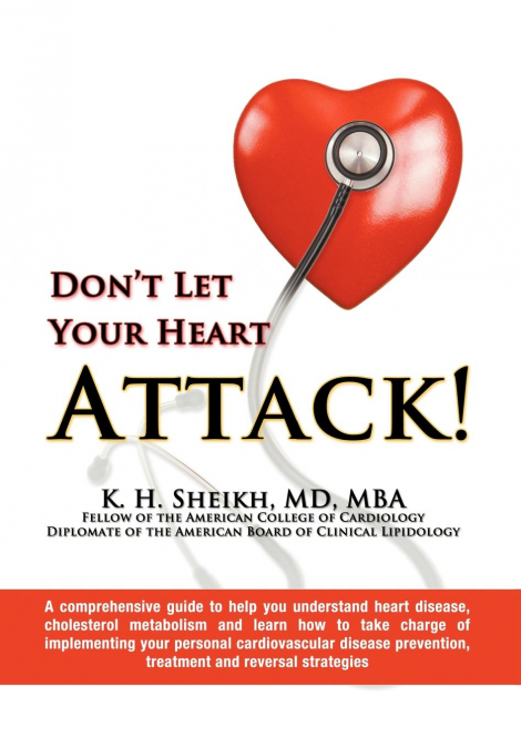DON'T LET YOUR HEART ATTACK! A comprehensive guide to help you understand heart disease, cholesterol metabolism and how to take charge of implementing your personal cardiovascular disease prevention, 