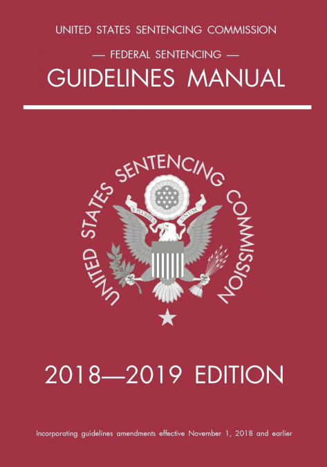 Federal Sentencing Guidelines Manual; 2018-2019 Edition