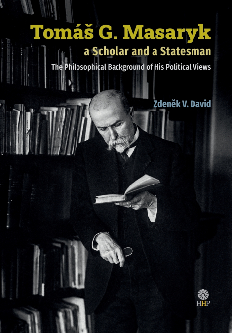 Tomáš G. Masaryk a Scholar and a Statesman. The Philosophical Background of His Political Views