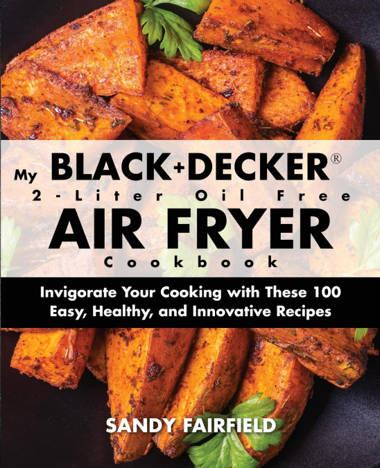 My BLACK+DECKER® 2-Liter Oil Free Air Fryer Cookbook