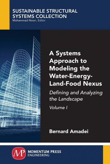 A Systems Approach to Modeling the Water-Energy-Land-Food Nexus, Volume I