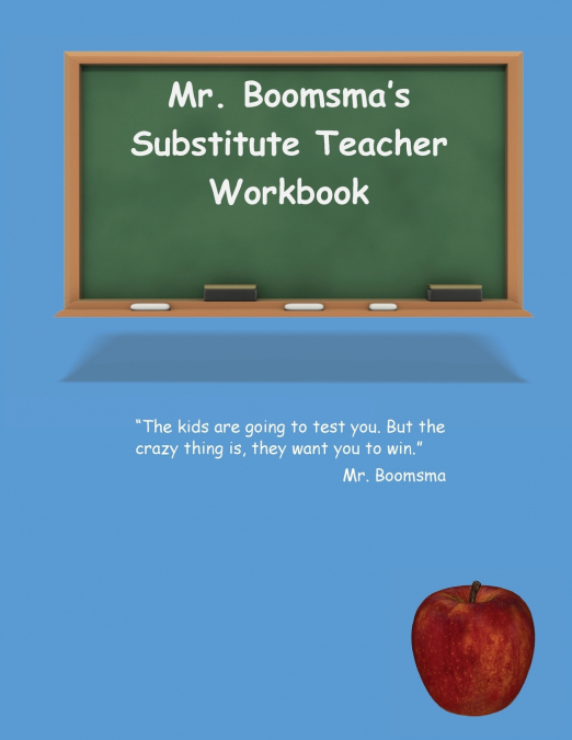 Mr. Boomsma’s Substitute Teacher Workbook