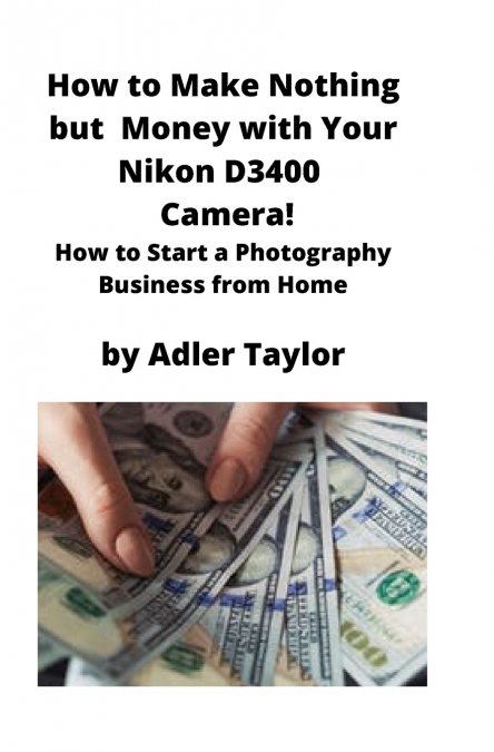 How to Make Nothing but  Money with Your Nikon D3400 Camera!