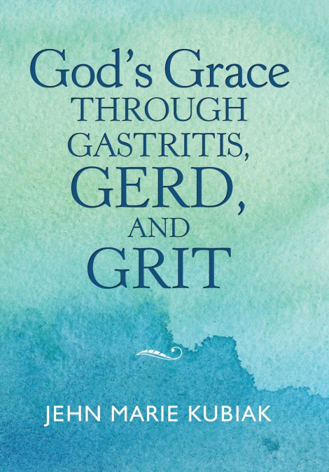 God’S Grace Through Gastritis, Gerd, and Grit