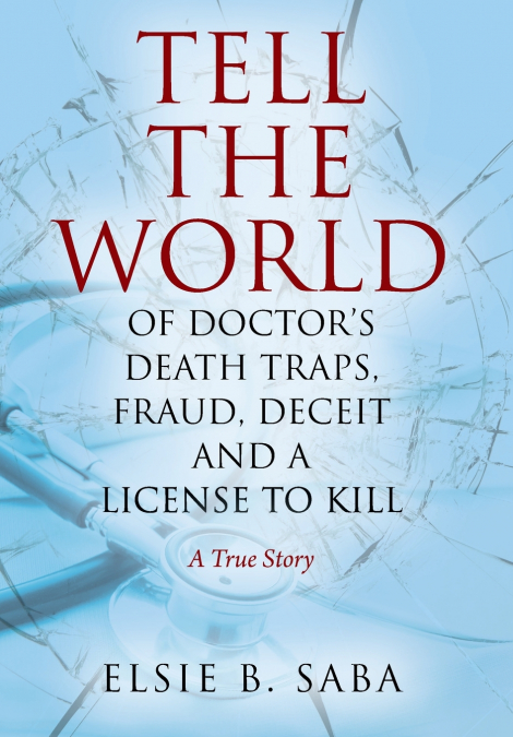 Tell the World of Doctor’s Death Traps, Fraud, Deceit and a License to Kill