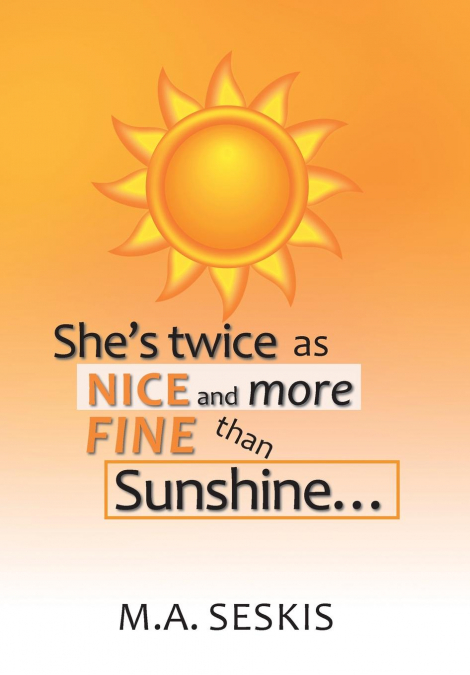 She’s Twice as Nice and More Fine Than Sunshine . . .
