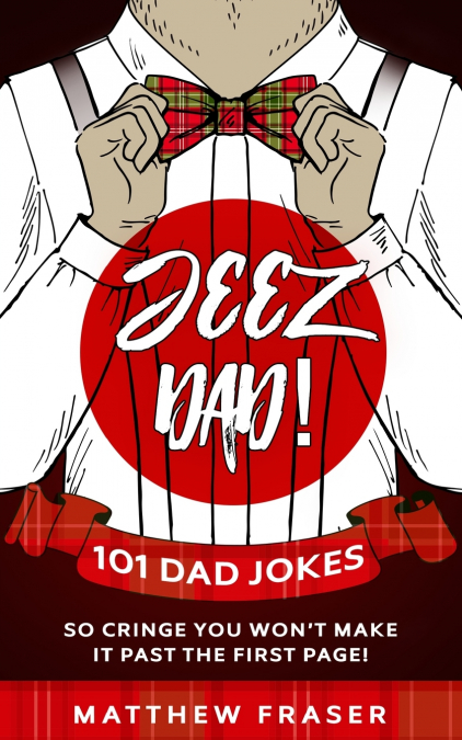 Jeez Dad! 101 Dad Jokes So Cringe You Won’t Make it Past The First Page!
