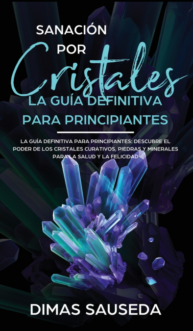 Sanación por Cristales - La guía definitiva para principiantes