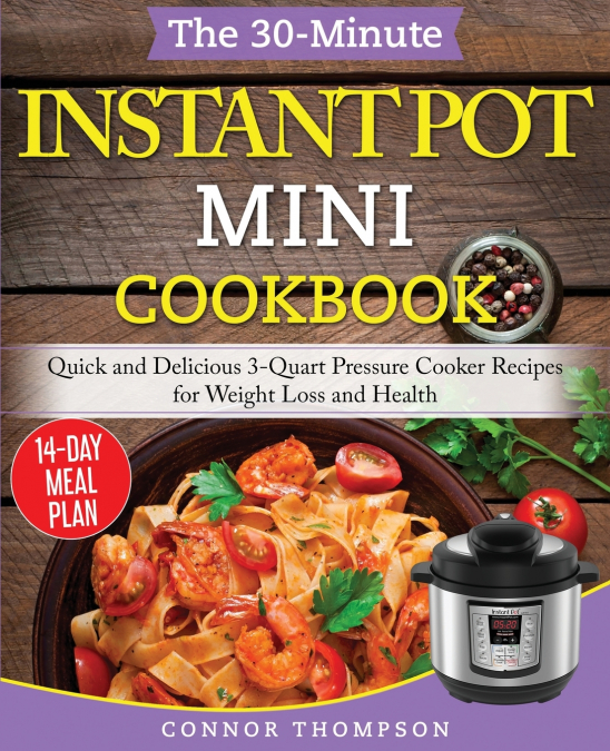 The 30-Minute Instant Pot Mini Cookbook