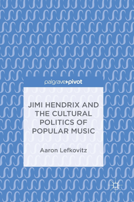 Jimi Hendrix and the Cultural Politics of Popular Music