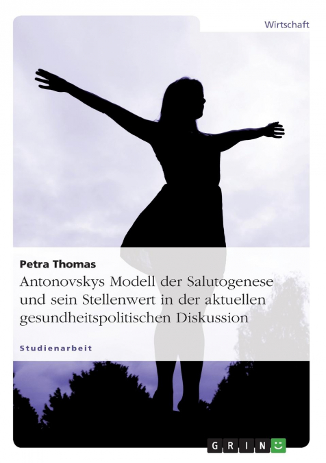 Antonovskys Modell der Salutogenese und sein Stellenwert in der aktuellen gesundheitspolitischen Diskussion