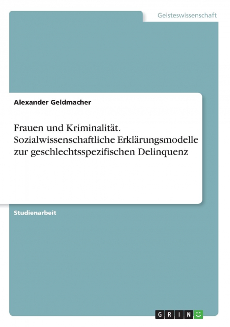 Frauen und Kriminalität. Sozialwissenschaftliche Erklärungsmodelle zur geschlechtsspezifischen Delinquenz