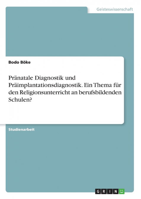 Pränatale Diagnostik und Präimplantationsdiagnostik. Ein Thema für den Religionsunterricht an berufsbildenden Schulen?