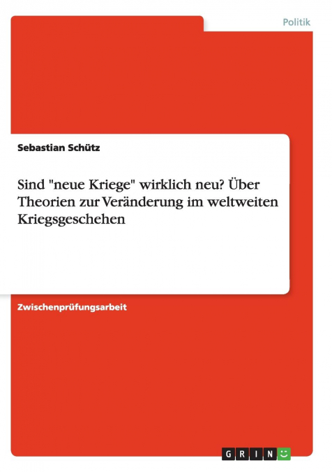 Sind 'neue Kriege' wirklich neu? Über Theorien zur Veränderung im weltweiten Kriegsgeschehen