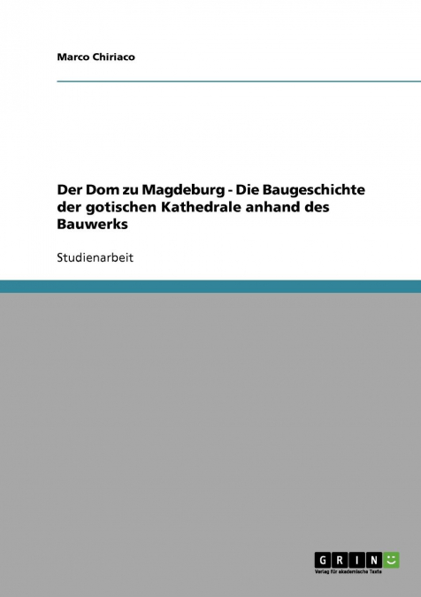 Der Dom zu Magdeburg - Die Baugeschichte der gotischen Kathedrale anhand des Bauwerks