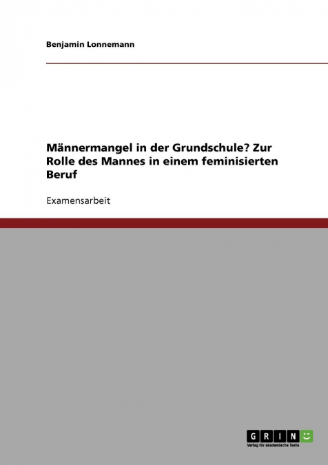 Männermangel in der Grundschule? Zur Rolle des Mannes in einem feminisierten Beruf