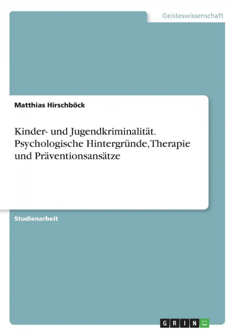 Kinder- und Jugendkriminalität. Psychologische Hintergründe, Therapie und Präventionsansätze