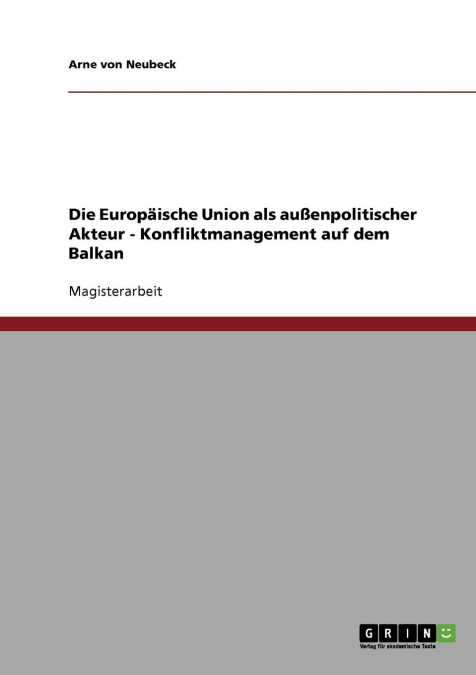 Die Europäische Union als außenpolitischer Akteur. Konfliktmanagement auf dem Balkan