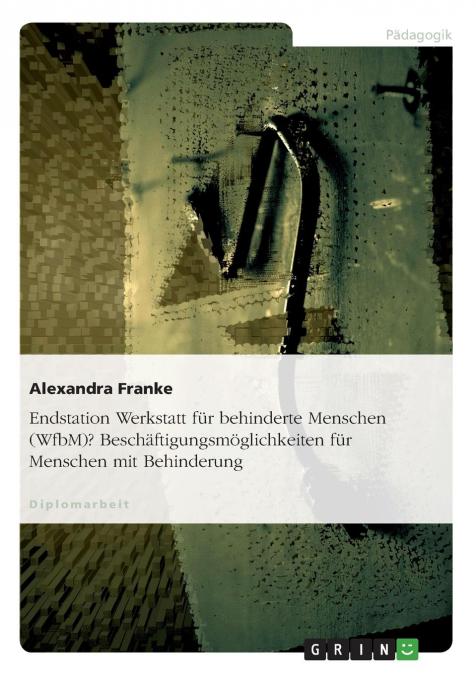 Endstation Werkstatt für behinderte Menschen (WfbM)? Beschäftigungsmöglichkeiten für Menschen mit Behinderung