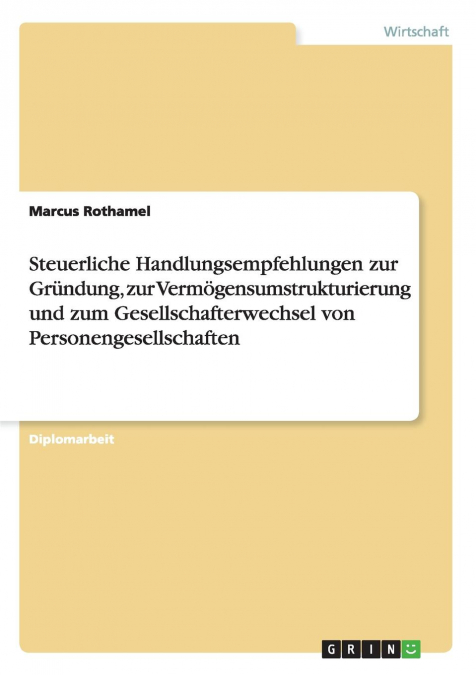 Steuerliche Handlungsempfehlungen zur Gründung, zur Vermögensumstrukturierung und zum Gesellschafterwechsel von Personengesellschaften