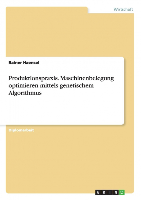 Produktionspraxis. Maschinenbelegung optimieren mittels genetischem Algorithmus
