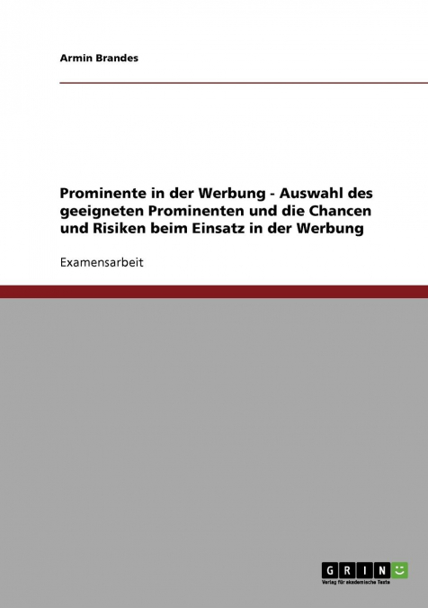 Prominente in der Werbung. Auswahl des geeigneten Prominenten und die Chancen und Risiken beim Einsatz