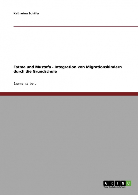 Fatma und Mustafa. Integration von Migrationskindern durch die Grundschule