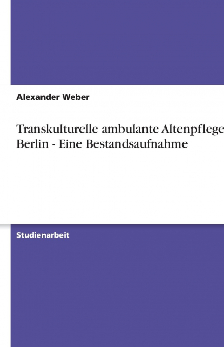 Transkulturelle ambulante Altenpflege in Berlin - Eine Bestandsaufnahme
