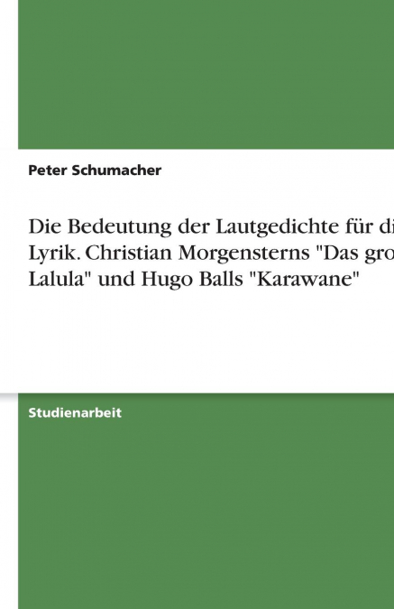 Die Bedeutung der Lautgedichte für die Lyrik. Christian Morgensterns 'Das große Lalula' und Hugo Balls 'Karawane'