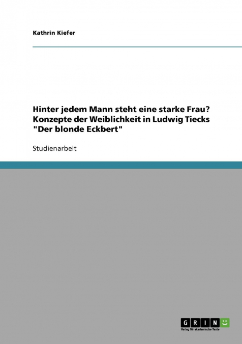 Hinter jedem Mann steht eine starke Frau? Konzepte der Weiblichkeit in Ludwig Tiecks 'Der blonde Eckbert'
