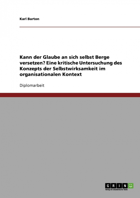 Kann der Glaube an sich selbst Berge versetzen? Eine kritische Untersuchung des Konzepts der Selbstwirksamkeit im organisationalen Kontext