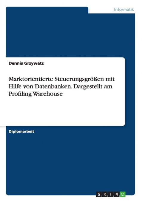Marktorientierte Steuerungsgrößen mit Hilfe von Datenbanken. Dargestellt am Profiling Warehouse
