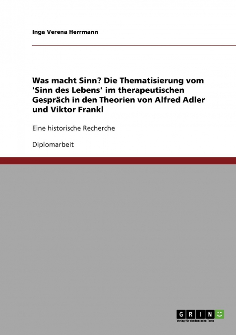 Was macht Sinn?  Die Thematisierung vom 'Sinn des Lebens' im therapeutischen Gespräch in den Theorien von Alfred Adler und Viktor Frankl