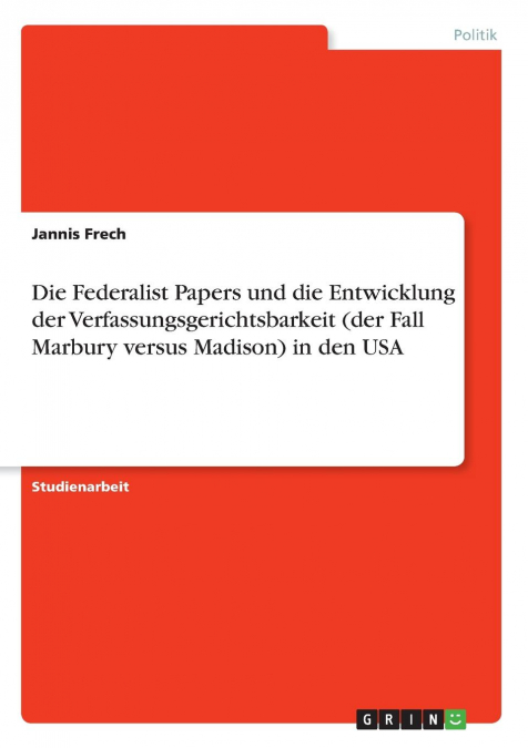 Die Federalist Papers und die Entwicklung der Verfassungsgerichtsbarkeit (der Fall Marbury versus Madison) in den USA