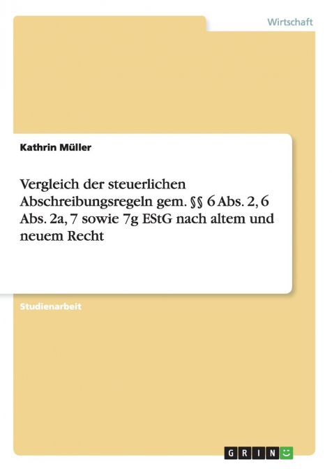 Vergleich der steuerlichen Abschreibungsregeln gem. §§ 6 Abs. 2, 6 Abs. 2a, 7 sowie 7g EStG nach altem und neuem Recht