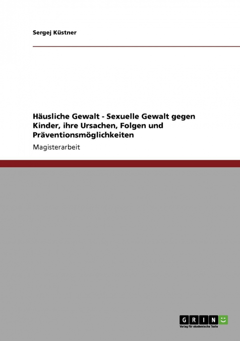 Häusliche sexuelle Gewalt gegen Kinder. Ursachen, Folgen und Präventionsmöglichkeiten