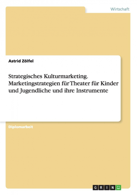 Strategisches Kulturmarketing. Marketingstrategien für Theater für Kinder und Jugendliche und ihre Instrumente